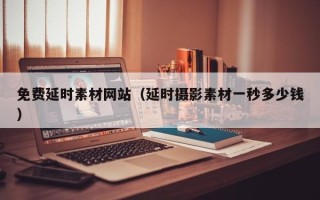 信阳免费延时素材网站（延时摄影素材一秒多少钱）