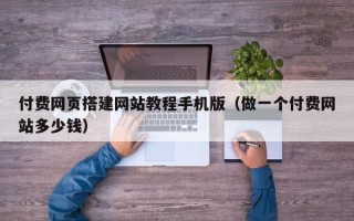 信阳付费网页搭建网站教程手机版（做一个付费网站多少钱）