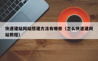 信阳快速建站网站搭建方法有哪些（怎么快速建网站教程）